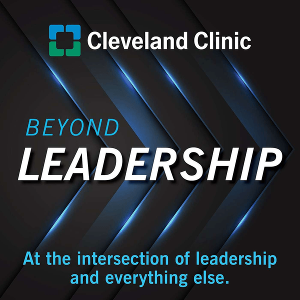 Beyond Leadership: a Cleveland Clinic Podcast