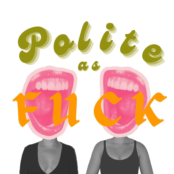 Polite As Fuck Podcast