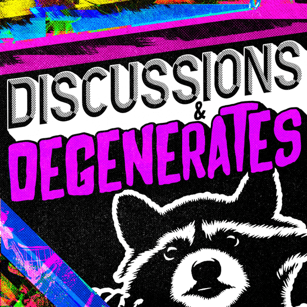Discussions & Degenerates