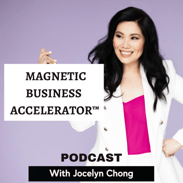 Magnetic Business Accelerator™  Podcast With Jocelyn Chong