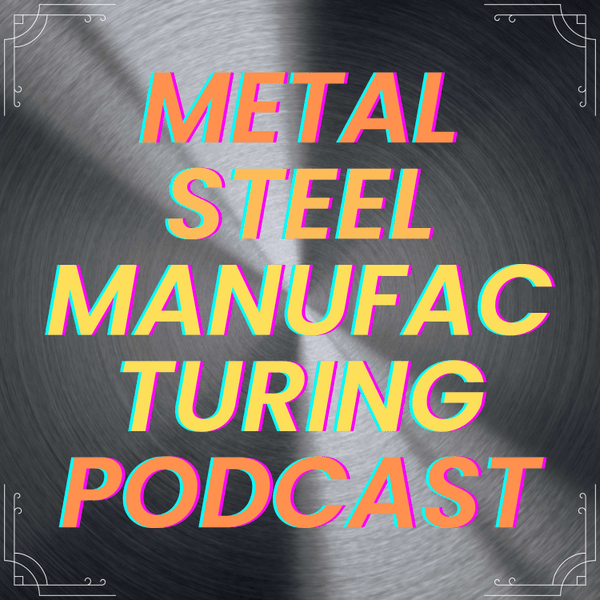 Metal Steel Manufacturing Podcast