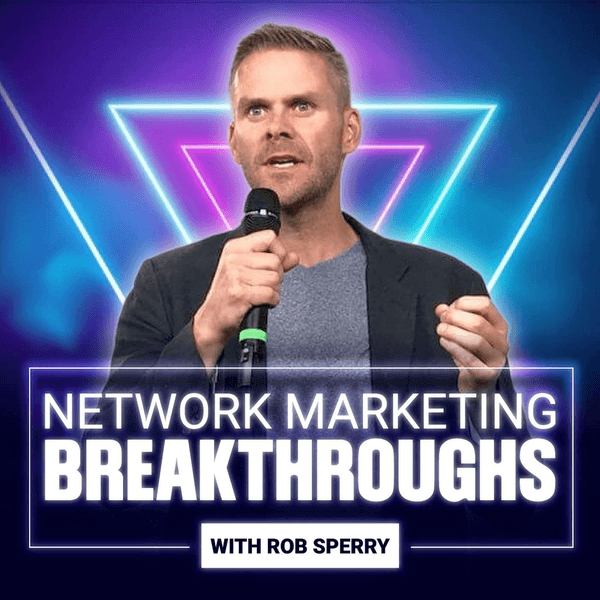 Network Marketing Breakthroughs with Rob Sperry
