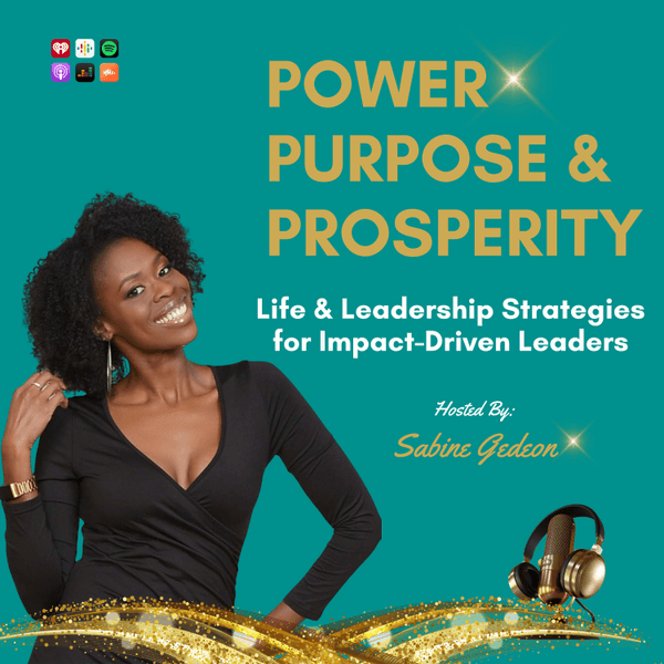 Power, Purpose & Prosperity - Life & Leadership Strategies for Impact-Driven Leaders
