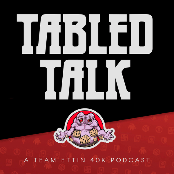 Tabled Talk - A Team Ettin Competitive 40k Podcast