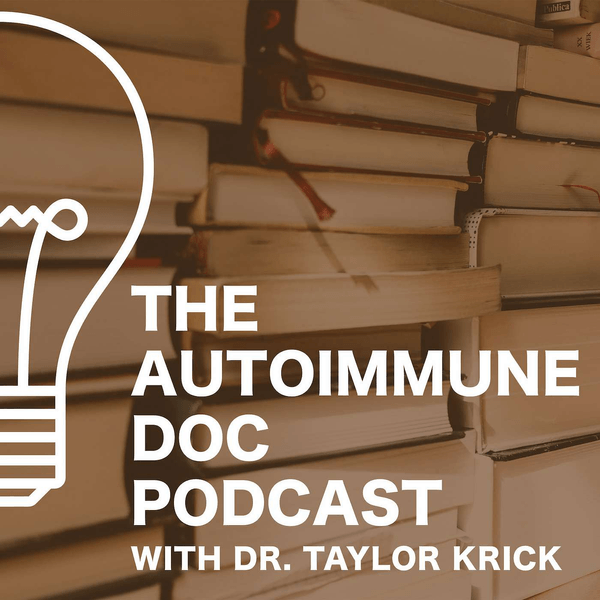 The Autoimmune Doc Podcast w/ Dr. Taylor Krick