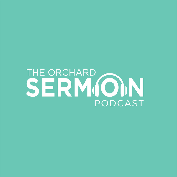 The Orchard Sermon Podcast